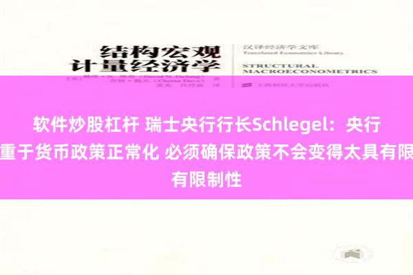 软件炒股杠杆 瑞士央行行长Schlegel：央行现侧重于货币政策正常化 必须确保政策不会变得太具有限制性