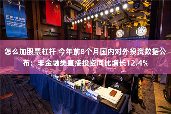 怎么加股票杠杆 今年前8个月国内对外投资数据公布：非金融类直接投资同比增长12.4%